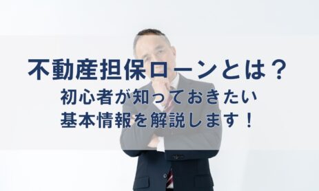 不動産担保ローンとは？初心者が知っておきたい基本情報を解説します！